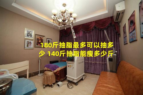 180斤抽脂最多可以抽多少 140斤抽脂能瘦多少斤